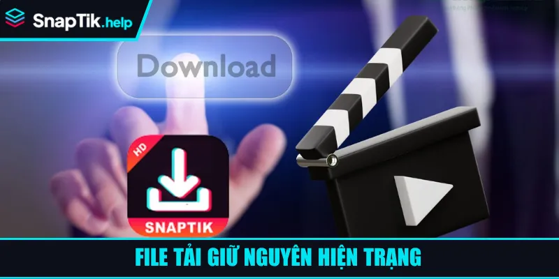 File tải giữ nguyên hiện trạng File tải giữ nguyên hiện trạng