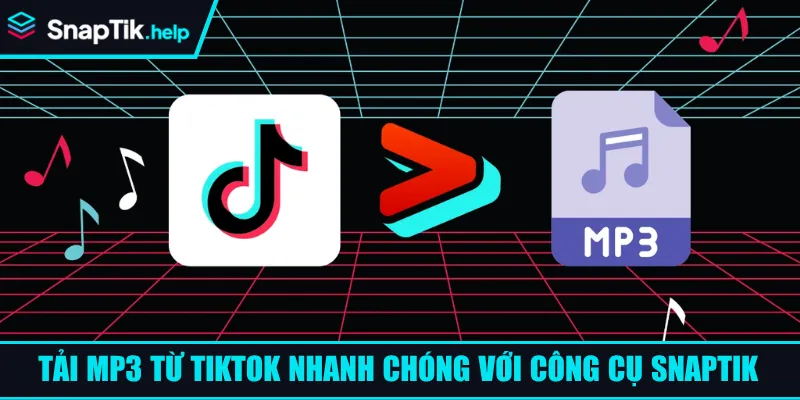 Tải MP3 từ TikTok nhanh chóng và miễn phí cùng SnapTik Tải MP3 từ TikTok nhanh chóng và miễn phí cùng SnapTik